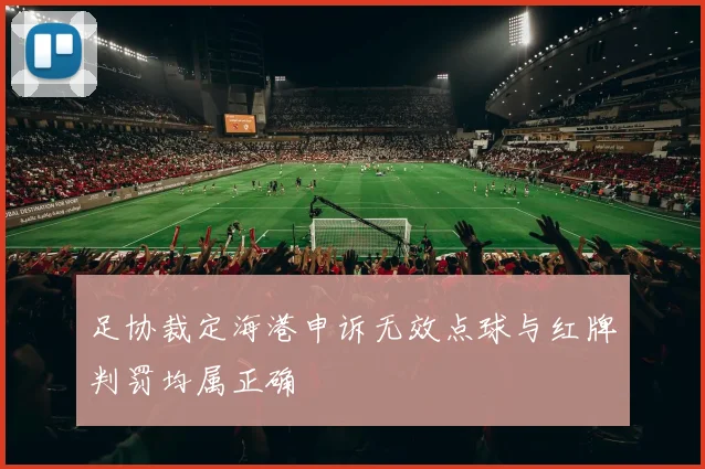足协裁定海港申诉无效点球与红牌判罚均属正确