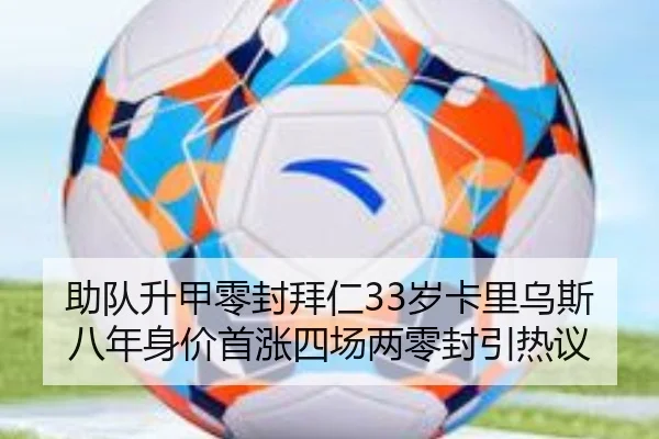 助队升甲零封拜仁33岁卡里乌斯八年身价首涨四场两零封引热议 - kaiyun